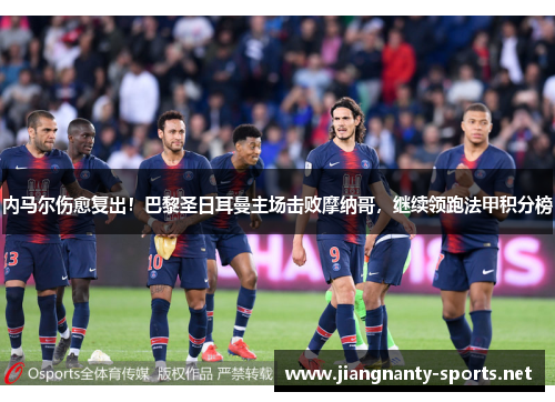 内马尔伤愈复出！巴黎圣日耳曼主场击败摩纳哥，继续领跑法甲积分榜